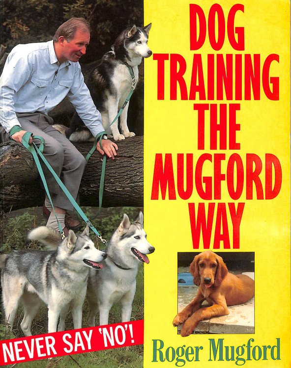Dog Training the Mugford Way: Never Say No!