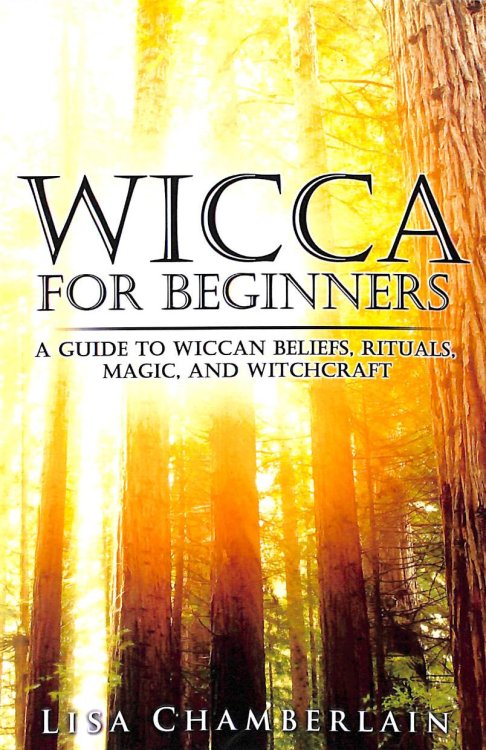 Wicca for Beginners: A Guide to Wiccan Beliefs, Rituals, Magic, and Witchcraft (Wicca for Beginners Series)
