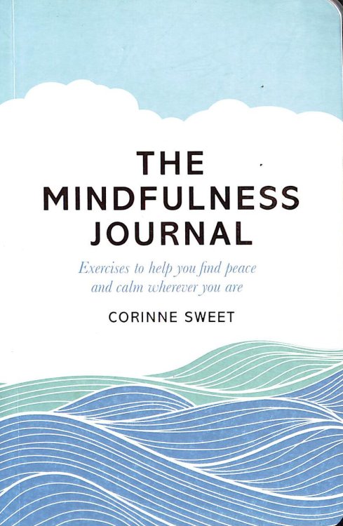The Mindfulness Journal: Exercises to help you find peace and calm wherever you are