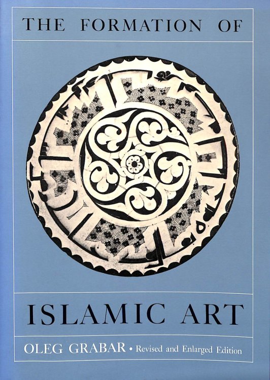 The Formation of Islamic Art: Revised and Enlarged Edition