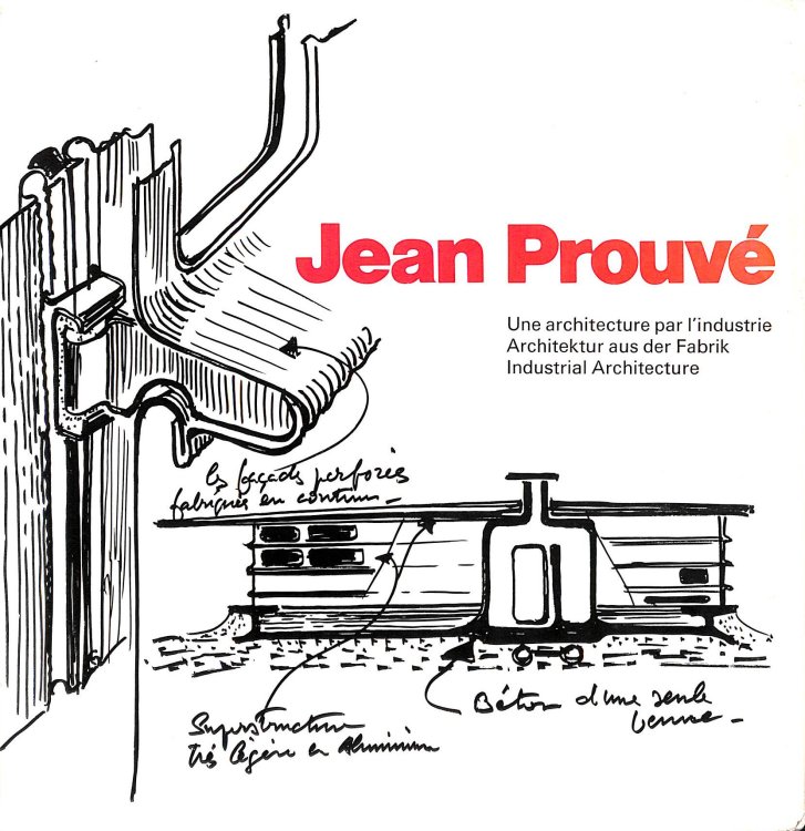 Jean Prouve. Une Architecture Par L'Industrie Architektur Aus Der Fabrik Industrial Architecture