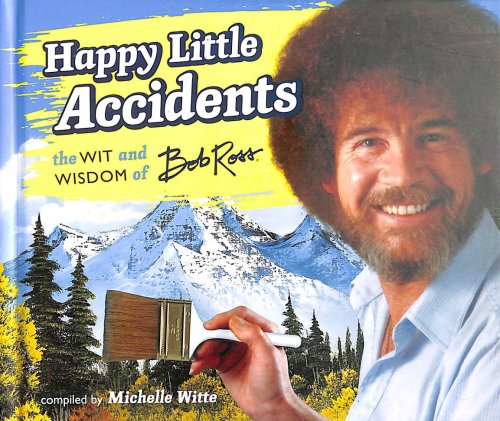Happy Little Accidents: The Wit & Wisdom of Bob Ross