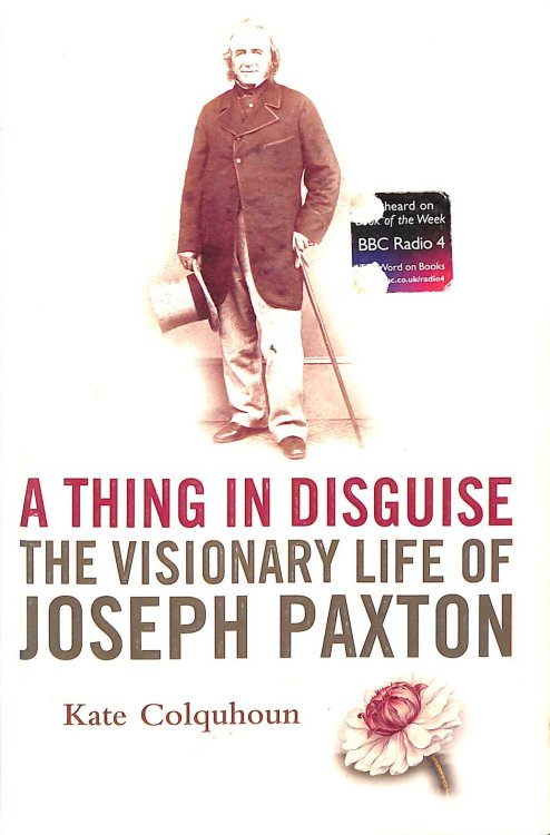 A Thing in Disguise: The Visionary Life of Joseph Paxton