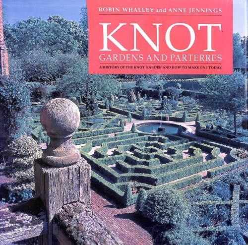 Knot Gardens and Parterres: A History of the Knot Garden and How to Make One Today