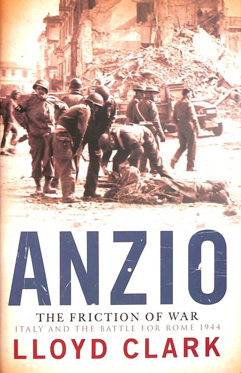 Anzio: The Friction of War: Italy and the Battle for Rome 1944
