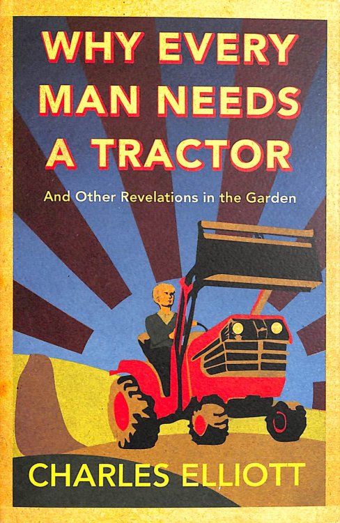 Why Every Man Needs a Tractor: And Other Revelations in the Garden