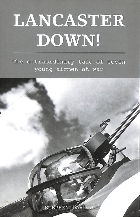 Lancaster Down: The extraordinary tale of seven young airmen at war