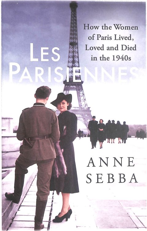Les Parisiennes: How the Women of Paris Lived, Loved and Died in the 1940s