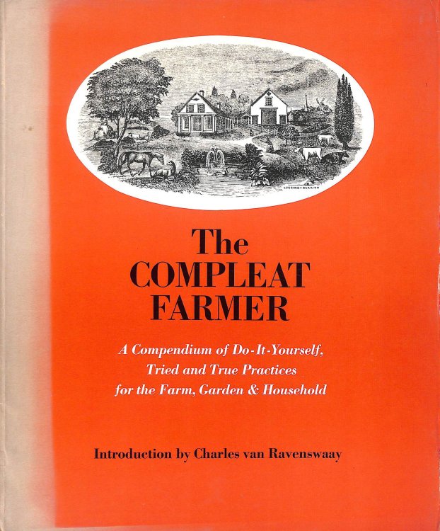 The Compleat Farmer: A Compendium of Do It Yourself Tried and True Practices for the Farm, Garden and Household