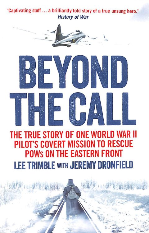 Beyond the Call: The True Story of One World War II Pilot's Covert Mission to Rescue POWs on the Eastern Front