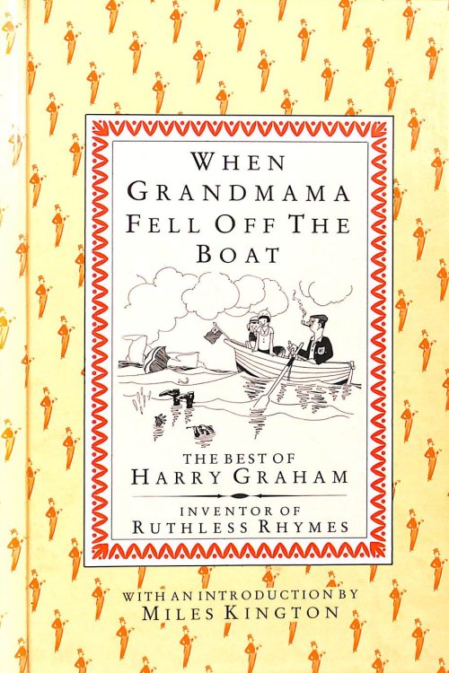 When Grandmama Fell Off the Boat: The Best of Harry Graham Inventor of Ruthless Rhymes
