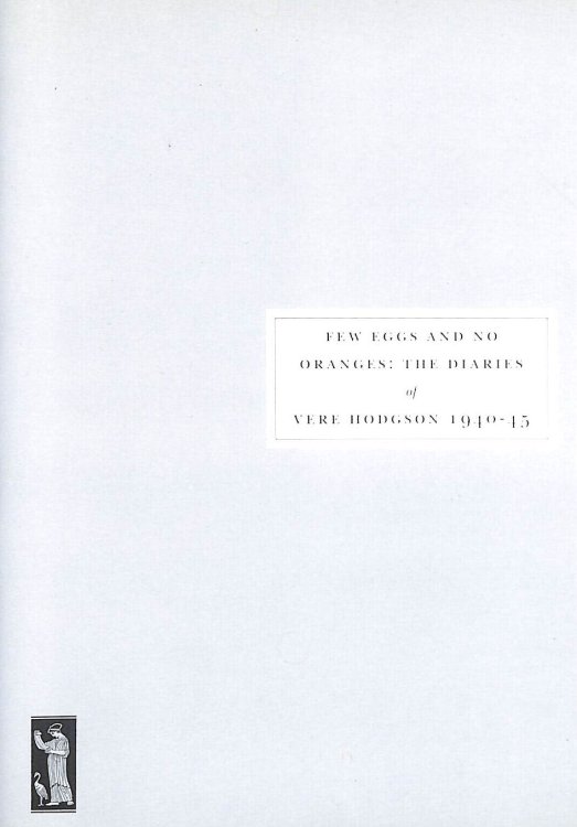 Few Eggs and No Oranges: The Diaries of Vere Hodgson 1940-45