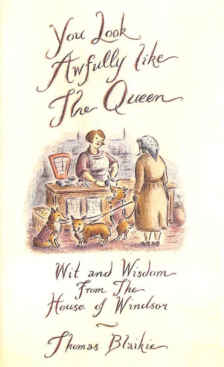You look awfully like the Queen: Wit and Wisdom from the House of Windsor