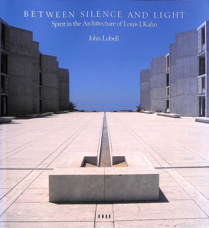 Between Silence and the Light: Spirit in the Architecture of Louis B.Kahn