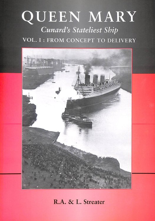 Queen Mary Cunard's Stateliest Ship: Vol I: From Concept to Delivery