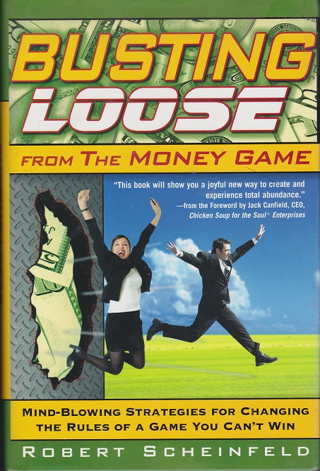 Busting Loose from the Money Game: Mind-blowing Strategies for Changing the Rules of a Game You Can't Win