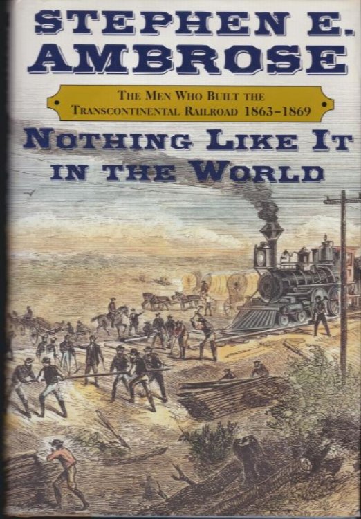 Nothing Like It in the World : The Men Who Built the Transcontinental Railroad, 1863-1869
