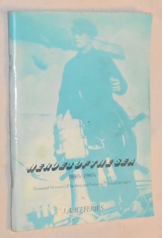Heroes of the Sea 1880s - 1980s (Treasured Memories of Yachting and Seafaring Through the Ages)