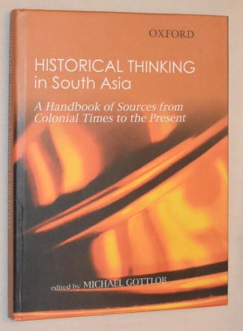 Historical Thinking in South Asia: A Handbook of Sources from Colonial Times to the Present