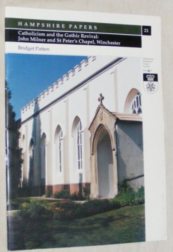 Catholicism and the Gothic Revival: John Milner and St Peter's Chapel, Winchester (Hampshire Papers No.21)