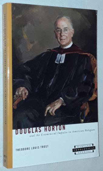 Douglas Horton and the Ecumenical Impulse in American Religion (Harvard Theological Studies 50)