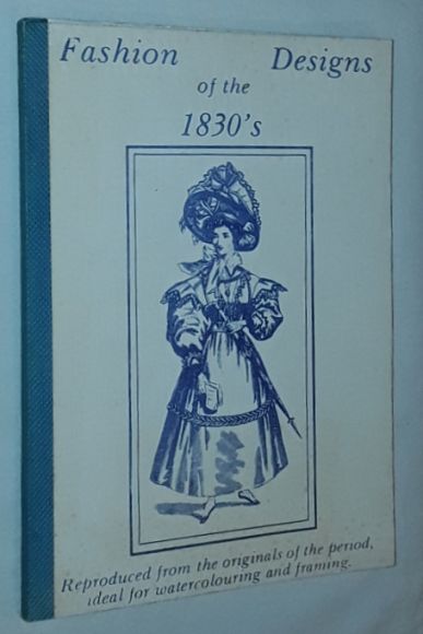 Fashion Designs of the 1830s, reproduced from the originals of the period, ideal for watercolouring and framing