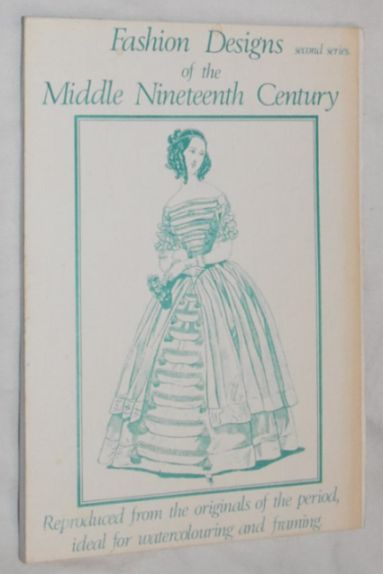 Fashion Designs of the Middle Nineteenth Century, Second Series, reproduced from the originals of the period, ideal for watercolouring and framing