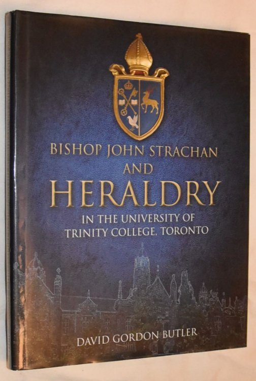 Image for Bishop John Strachan and Heraldry in the University of Trinity College, Toronto Bishop John Strachan and Heraldry in the University of Trinity College, Toronto
