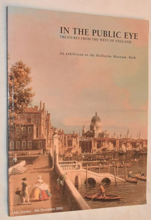 In the Public Eye: treasures from the west of England. An exhibition at the Holburne Museum, Bath