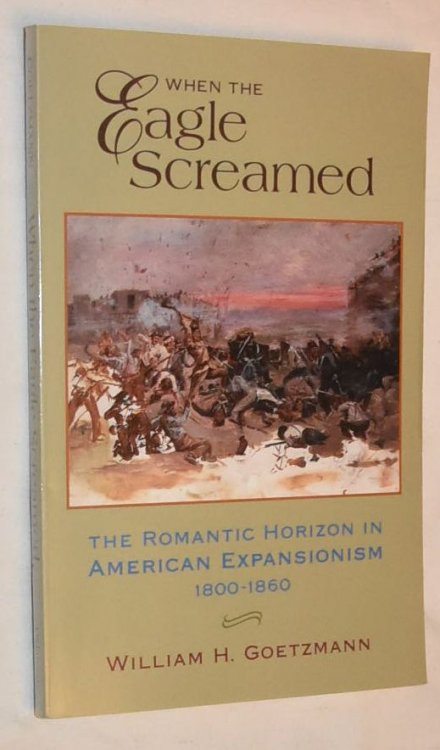Image for When the Eagle Screamed: The Romantic Horizon in American Expansionism, 1800-1860 When the Eagle Screamed: The Romantic Horizon in American Expansionism, 1800-1860