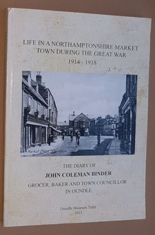Life in a Northamptonshire Market Town During the Great War 1914 - 1918: The Diary of John Coleman Binder, Grocer, Baker and Town Councillor in Oundle