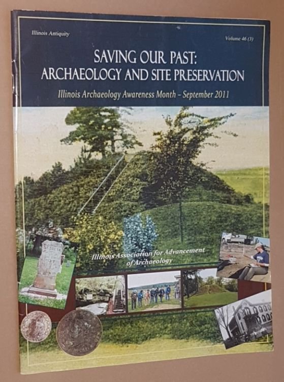 Illinois Antiquity Volume 46 (3). Saving Our Past: Archaeology and Site Preservation