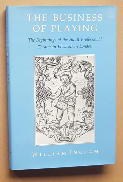 The Business of Playing: the beginnings of the adult professional theater in Elizabethan London