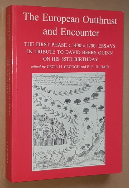 The European Outthrust and Encounter. The First Phase c.1400-c.1700: Essays in Tribute to David Beers Quinn on his 85th Birthday (Liverpool Historical Studies No.12)