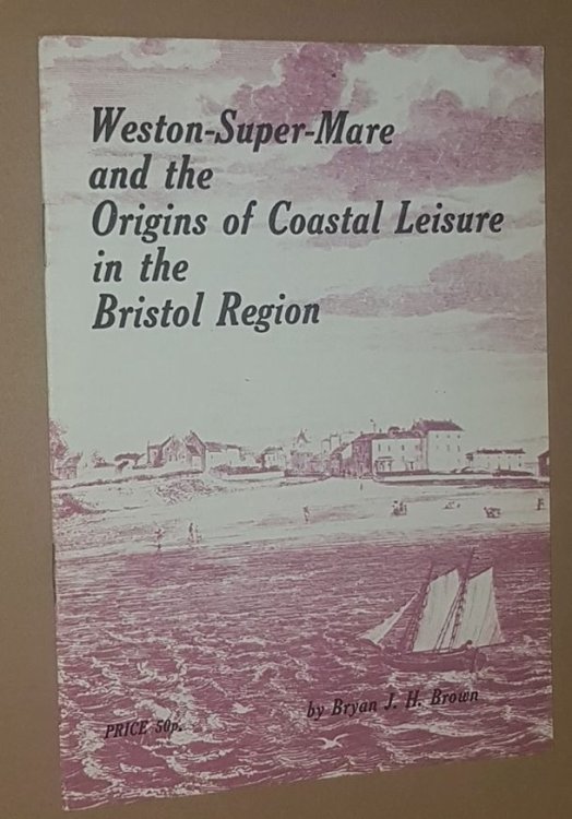 Weston-Super-Mare and the Origins of Coastal Leisure in the Bristol Region (The Weston-super-Mare History and Conservation Study Group Occasional Papers No.1)