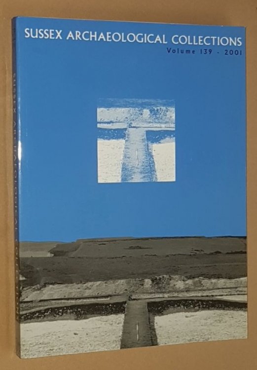 Sussex Archaeological Collections Vol.139, 2001: relating to the history and antiquities of the counties of East and West Sussex