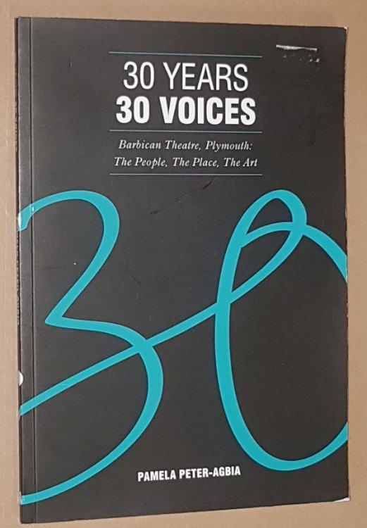 30 Years 30 Voices. Barbican Theatre, Plymouth: the people, the place, the art