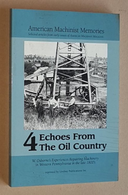 Echoes From the Oil Country Vol. 4: American Machinist Memories. W Osborne's experiences repairing machinery in western Pennsylvania in the late 1800s.