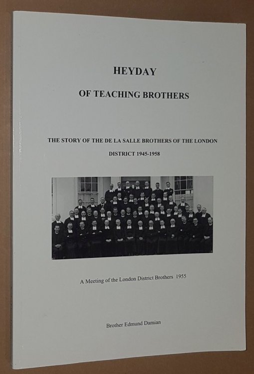 Heyday of Teaching Brothers. The story of the De La Salle Brothers of the London District 1945-1958