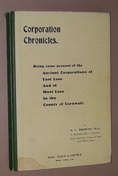 Corporation Chronicles. Being some account of the Ancient Corporations of East Looe and of West Looe in the County of Cornwall