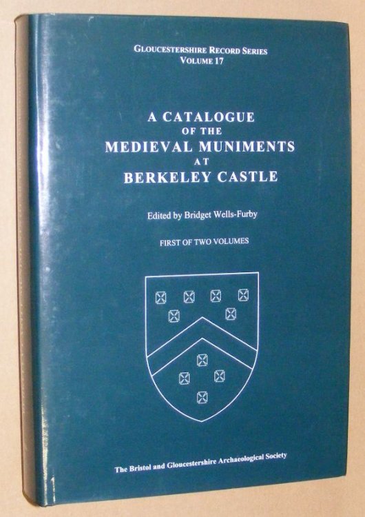A Catalogue of the Medieval Muniments at Berkeley Castle Volume One (Gloucestershire Record Series Voluime 17)
