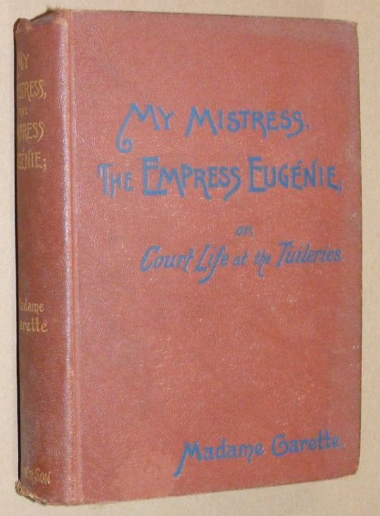 My Mistress, the Empress Eugnie; or, Court Life at the Tuillerires
