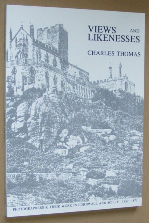Views and Likenesses: early photographers and their work in Cornwall and the Isles of Scilly 1839-1870