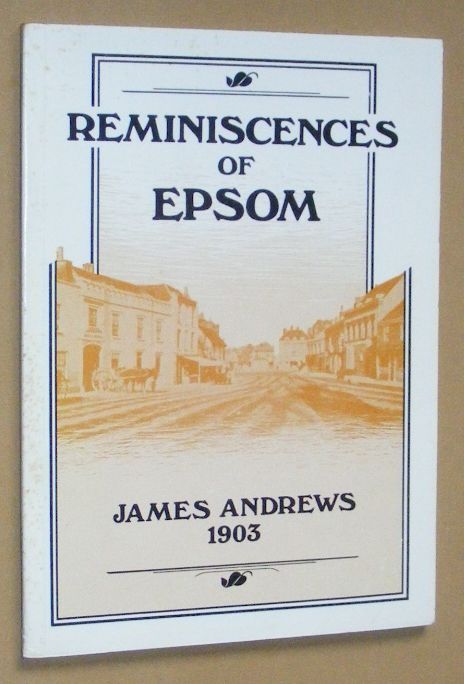 Reminiscences of Epsom, being a Paper read at a Meeting of the Epsom and District Literary Society, on 8th March, 1903
