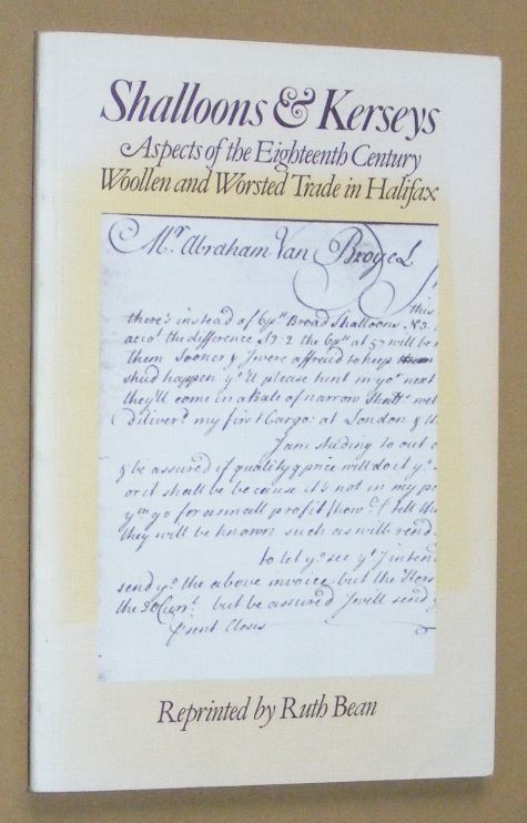 Shalloons & Kerseys: a facsimile reprint of the Halifax Museums' original publication 'Some aspects of the Eighteenth Century Woollen & Worsted Trade in Halifax'