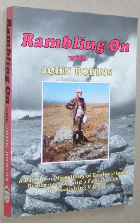 Rambling On with John Robins: a Dartmoor miscellany of explorations, reminiscences and a fantasy tale of a vanishing valley