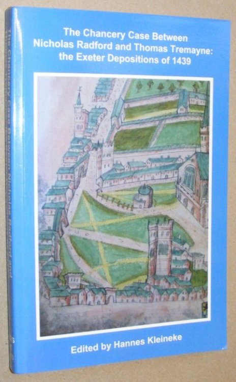 The Chancery Case Between Nicholas Radford and Thomas Tremayne: the Exeter Depositions of 1439 (Devon and Cornwall Record Society New Series, Volume 55)