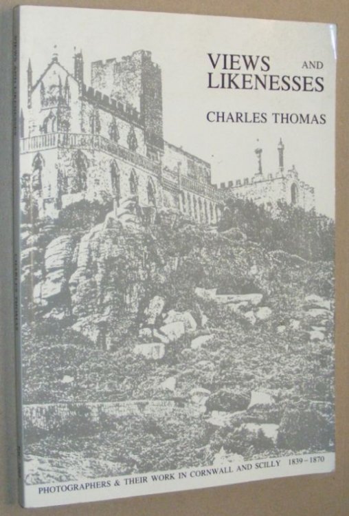 Views and Likenesses: Early Photographers and Their Work in Cornwall and the Isles of Scilly, 1839-70