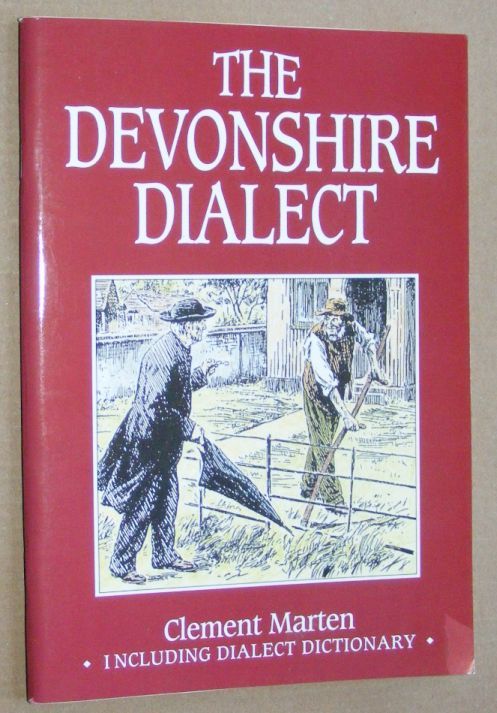 The Devonshire Dialect, being a collection of reminiscences, anecdotes, customs and traditions in which the Devonshire Dialect is shown to be an important part of the character of the Devonshire People