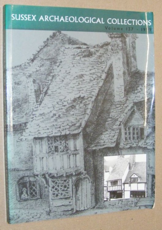 Sussex Archaeological Collections relating to the history and antiquities of the counties of East and West Sussex, Volume 137, 1999
